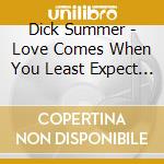 Dick Summer - Love Comes When You Least Expect It. cd