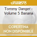 Tommy Danger - Volume 5 Banana cd