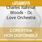 Charles Rahmat Woods - Dc Love Orchestra cd