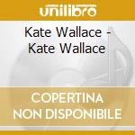 Kate Wallace - Kate Wallace cd musicale di Kate Wallace
