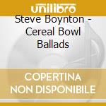Steve Boynton - Cereal Bowl Ballads cd