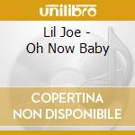 Lil Joe - Oh Now Baby cd musicale di Lil Joe