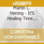 Martin L. Herring - It'S Healing Time Traditional Gospel Classic'S Eas cd musicale di Martin L. Herring