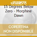 15 Degrees Below Zero - Morphine Dawn cd