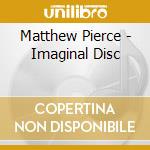 Matthew Pierce - Imaginal Disc cd
