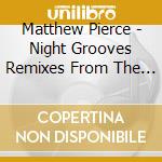 Matthew Pierce - Night Grooves Remixes From The Ballet Score cd