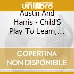Austin And Harris - Child'S Play To Learn, Ages 3-7 cd