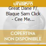 Great Dane F/ Blaque Sam Click - Cee Me Advance cd musicale di Great Dane F/ Blaque Sam Click