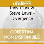 Indy Clark & Steve Laws - Divergence cd musicale di Indy Clark & Steve Laws
