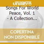 Songs For World Peace, Vol. 1 - A Collection Of Original Music By Artists For World Peace cd musicale di Songs For World Peace, Vol. 1