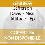 Jefferson Davis - Miss Attitude _Ep cd
