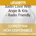 Justin Love With Angie & Kris - Radio Friendly cd