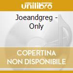 Joeandgreg - Only cd