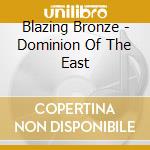 Blazing Bronze - Dominion Of The East cd