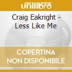 Craig Eakright - Less Like Me