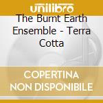 The Burnt Earth Ensemble - Terra Cotta cd musicale di The Burnt Earth Ensemble