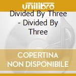 Divided By Three - Divided By Three cd musicale di Divided By Three