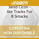 Jared Cicon - Ate Tracks For 8 Smacks cd