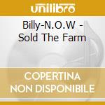 Billy-N.O.W - Sold The Farm cd musicale di Billy