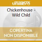 Chickenhouse - Wild Child cd