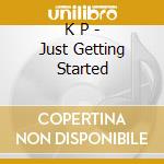 K P - Just Getting Started cd