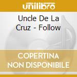Uncle De La Cruz - Follow cd musicale di Uncle De La Cruz