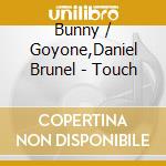 Bunny / Goyone,Daniel Brunel - Touch cd musicale di Bunny / Goyone,Daniel Brunel