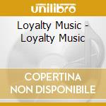 Loyalty Music - Loyalty Music cd musicale di Loyalty Music