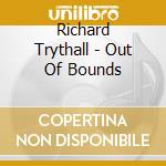 Richard Trythall - Out Of Bounds cd musicale di Richard Trythall