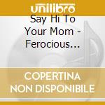 Say Hi To Your Mom - Ferocious Mopes cd