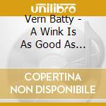 Vern Batty - A Wink Is As Good As A Nod cd