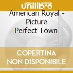 American Royal - Picture Perfect Town cd