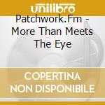Patchwork.Fm - More Than Meets The Eye cd