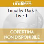 Timothy Dark - Live 1 cd musicale di Timothy Dark
