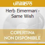 Herb Eimerman - Same Wish cd musicale di Herb Eimerman