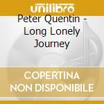 Peter Quentin - Long Lonely Journey cd musicale di Peter Quentin