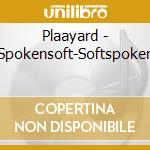 Plaayard - Spokensoft-Softspoken cd