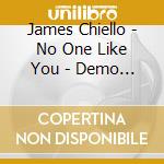 James Chiello - No One Like You - Demo Tracks cd musicale di James Chiello