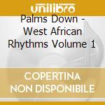 Palms Down - West African Rhythms Volume 1 cd musicale di Palms Down