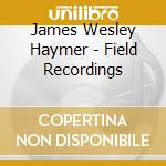 James Wesley Haymer - Field Recordings cd