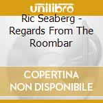 Ric Seaberg - Regards From The Roombar cd musicale di Ric Seaberg