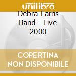 Debra Farris Band - Live 2000 cd musicale di Debra Farris Band