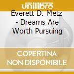 Everett D. Metz - Dreams Are Worth Pursuing cd