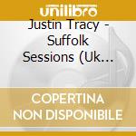 Justin Tracy - Suffolk Sessions  (Uk Import) cd musicale di Justin Tracy