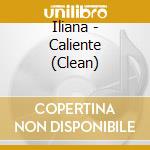 Iliana - Caliente (Clean) cd