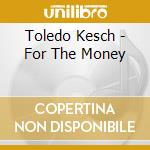 Toledo Kesch - For The Money cd