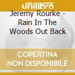 Jeremy Rourke - Rain In The Woods Out Back cd