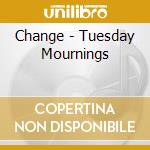 Change - Tuesday Mournings cd