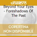 Beyond Your Eyes - Foreshadows Of The Past cd