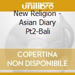 New Religion - Asian Diary Pt2-Bali cd